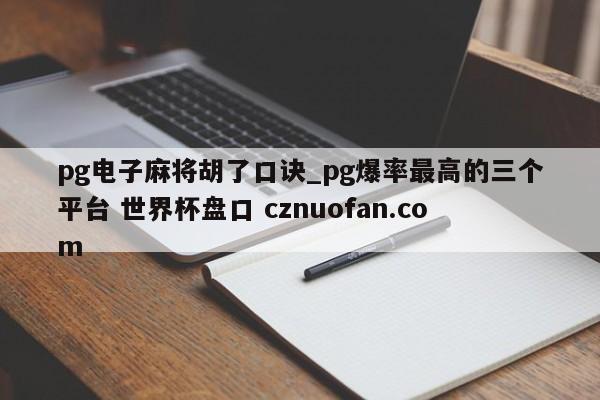 pg电子麻将胡了口诀_pg爆率最高的三个平台 世界杯盘口 cznuofan.com