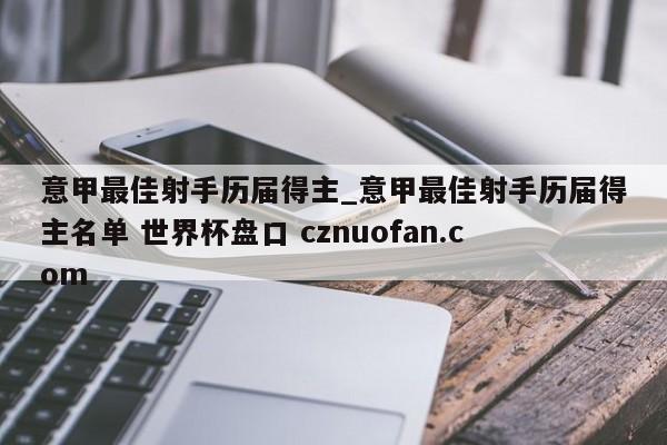 意甲最佳射手历届得主_意甲最佳射手历届得主名单 世界杯盘口 cznuofan.com